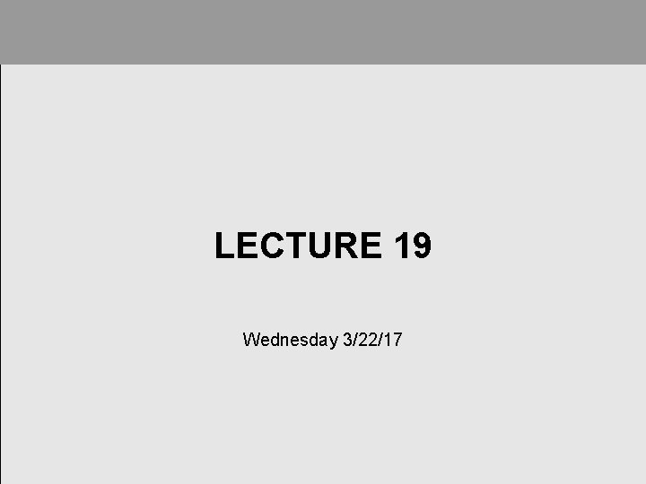 LECTURE 19 Wednesday 3/22/17 LECTURE 19 Wednesday 3/22/17