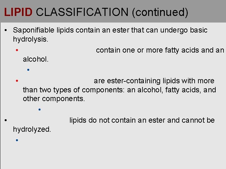 LIPID CLASSIFICATION (continued) • Saponifiable lipids contain an ester that can undergo basic hydrolysis. LIPID CLASSIFICATION (continued) • Saponifiable lipids contain an ester that can undergo basic hydrolysis.