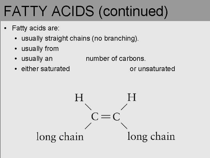 FATTY ACIDS (continued) • Fatty acids are: • usually straight chains (no branching). • FATTY ACIDS (continued) • Fatty acids are: • usually straight chains (no branching). •