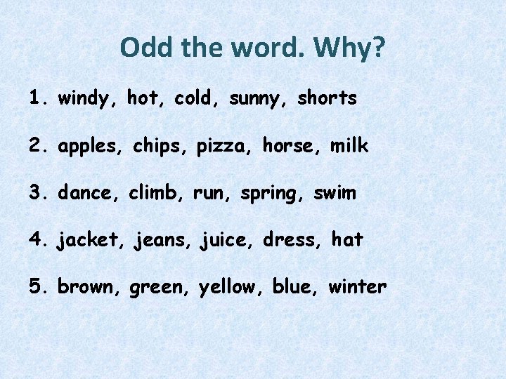 Odd the word. Why? 1. windy, hot, cold, sunny, shorts 2. apples, chips, pizza,