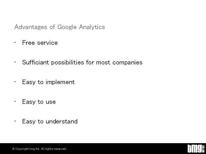 Advantages of Google Analytics • Free service • Sufficiant possibilities for most companies •