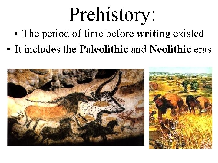 Prehistory: • The period of time before writing existed • It includes the Paleolithic