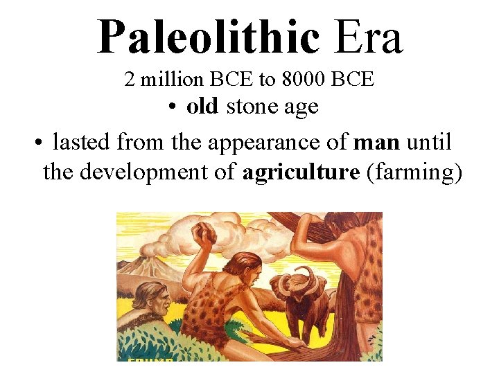 Paleolithic Era 2 million BCE to 8000 BCE • old stone age • lasted
