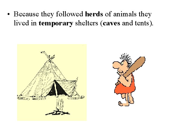  • Because they followed herds of animals they lived in temporary shelters (caves