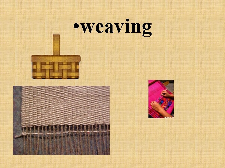  • weaving 