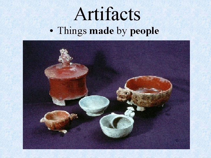 Artifacts • Things made by people 
