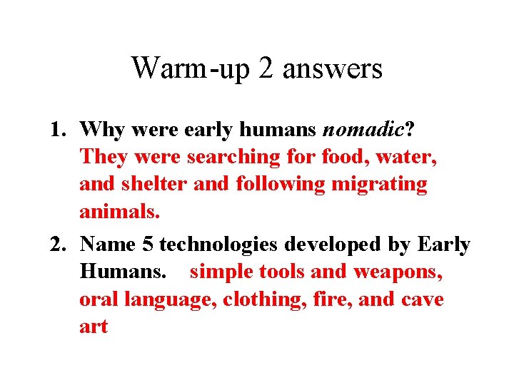 Warm-up 2 answers 1. Why were early humans nomadic? They were searching for food,