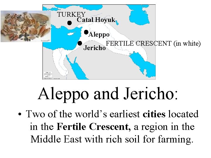 TURKEY Catal Hoyuk Aleppo FERTILE CRESCENT (in white) Jericho Aleppo and Jericho: • Two