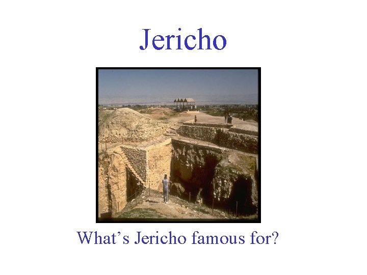 Jericho What’s Jericho famous for? 