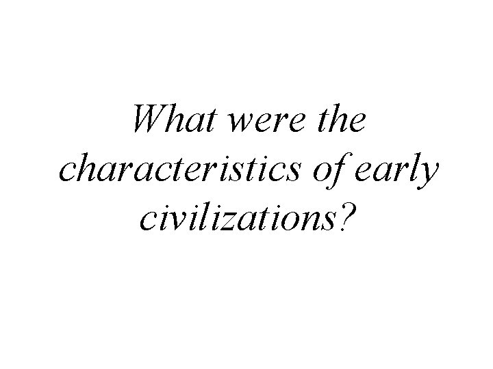 What were the characteristics of early civilizations? 