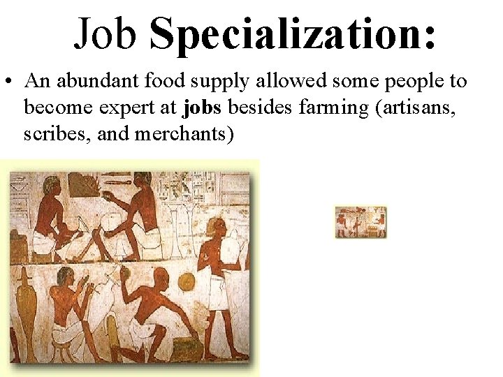 Job Specialization: • An abundant food supply allowed some people to become expert at