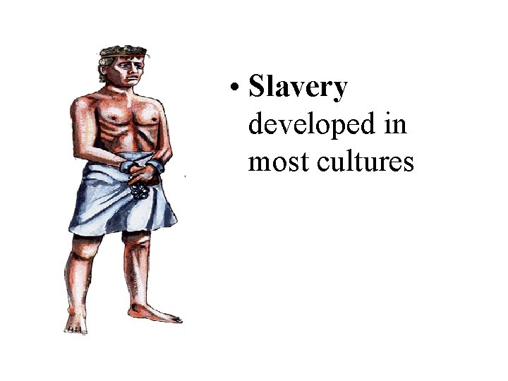  • Slavery developed in most cultures 