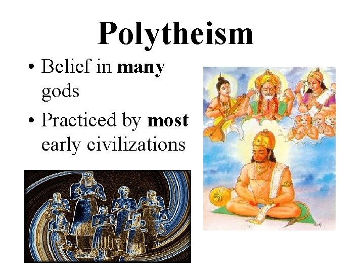 Polytheism • Belief in many gods • Practiced by most early civilizations 