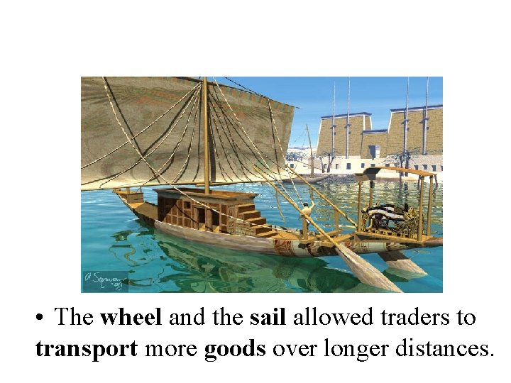  • The wheel and the sail allowed traders to transport more goods over