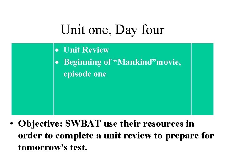 Unit one, Day four Unit Review Beginning of “Mankind”movie, episode one • Objective: SWBAT