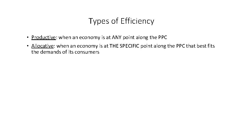 Types of Efficiency • Productive: when an economy is at ANY point along the
