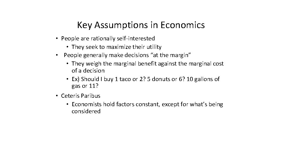 Key Assumptions in Economics • People are rationally self-interested • They seek to maximize