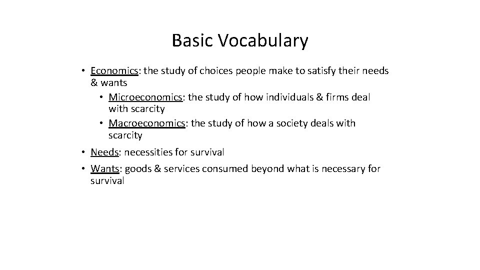 Basic Vocabulary • Economics: the study of choices people make to satisfy their needs