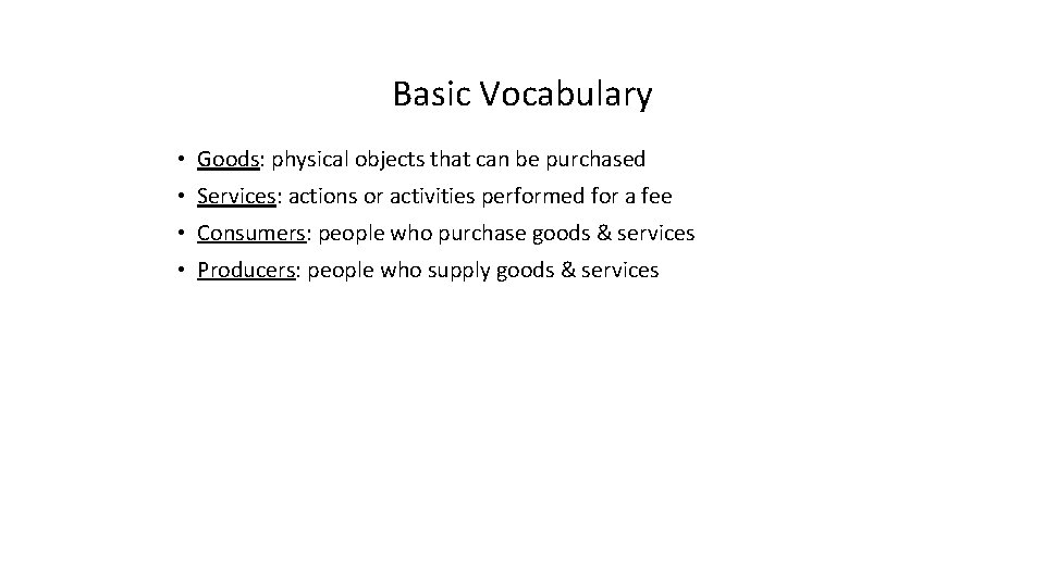 Basic Vocabulary • Goods: physical objects that can be purchased • Services: actions or