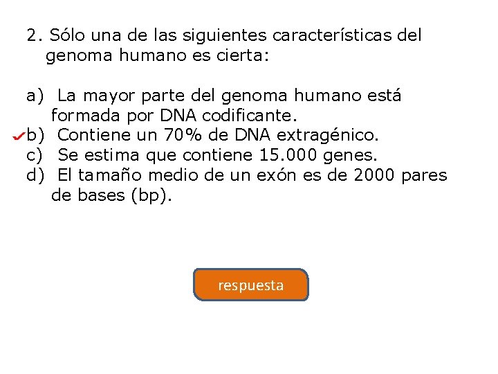 2. Sólo una de las siguientes características del genoma humano es cierta: a) La