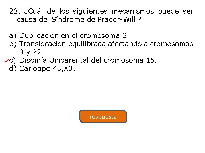 22. ¿Cuál de los siguientes mecanismos puede ser causa del Síndrome de Prader-Willi? a)