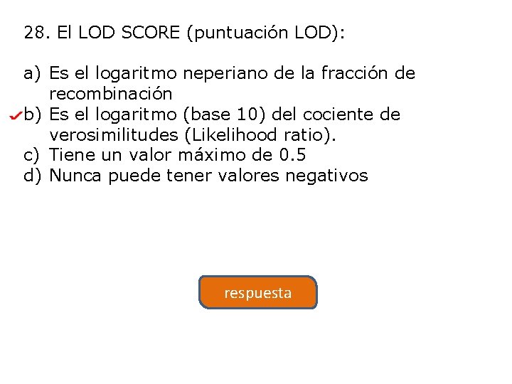 28. El LOD SCORE (puntuación LOD): a) Es el logaritmo neperiano de la fracción