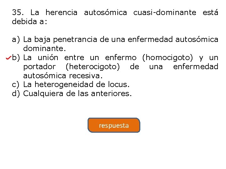 35. La herencia autosómica cuasi-dominante está debida a: a) La baja penetrancia de una