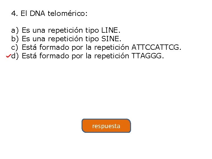 4. El DNA telomérico: a) b) c) d) Es una repetición tipo LINE. Es