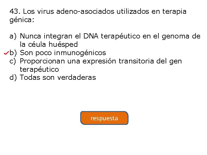 43. Los virus adeno-asociados utilizados en terapia génica: a) Nunca integran el DNA terapéutico