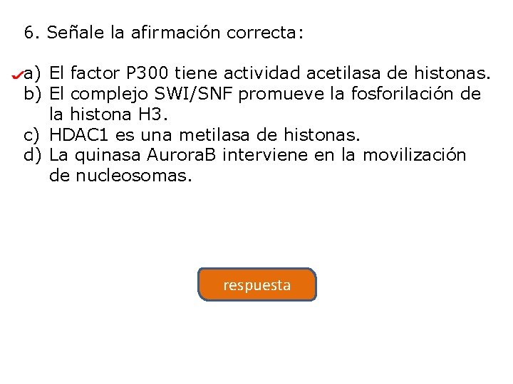 6. Señale la afirmación correcta: a) El factor P 300 tiene actividad acetilasa de