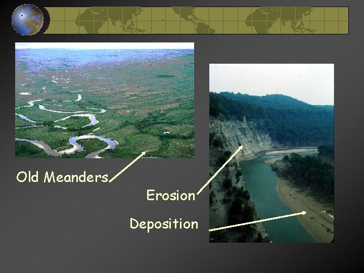 Old Meanders Erosion Deposition Old Meanders Erosion Deposition