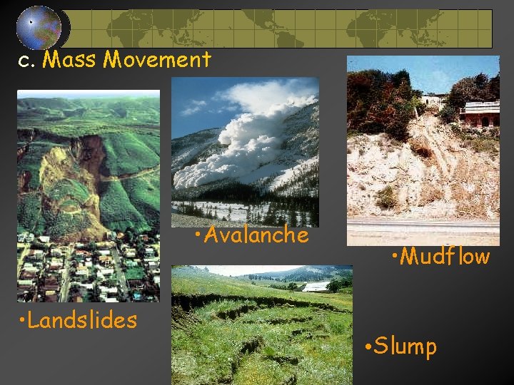 c. Mass Movement • Avalanche • Landslides • Mudflow • Slump c. Mass Movement • Avalanche • Landslides • Mudflow • Slump