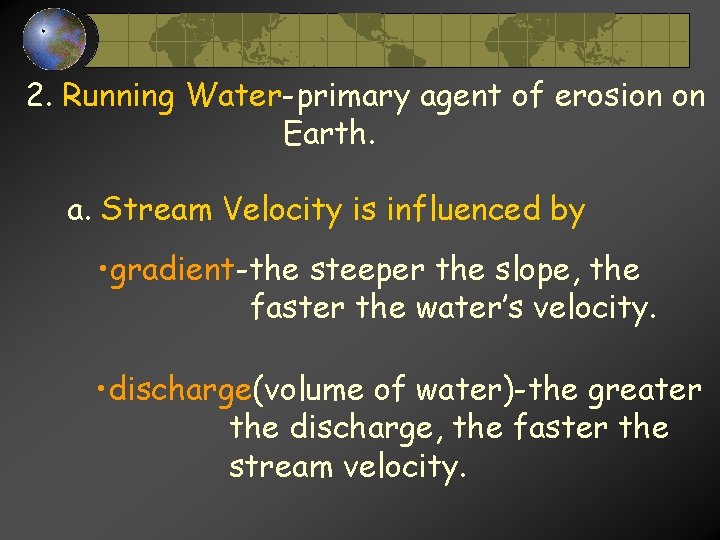 2. Running Water-primary agent of erosion on Earth. a. Stream Velocity is influenced by 2. Running Water-primary agent of erosion on Earth. a. Stream Velocity is influenced by