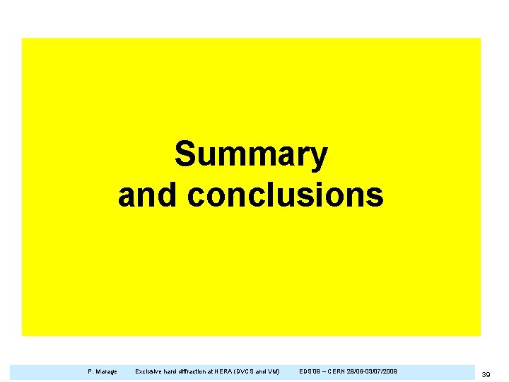 Summary and conclusions P. Marage Exclusive hard diffraction at HERA (DVCS and VM) EDS’