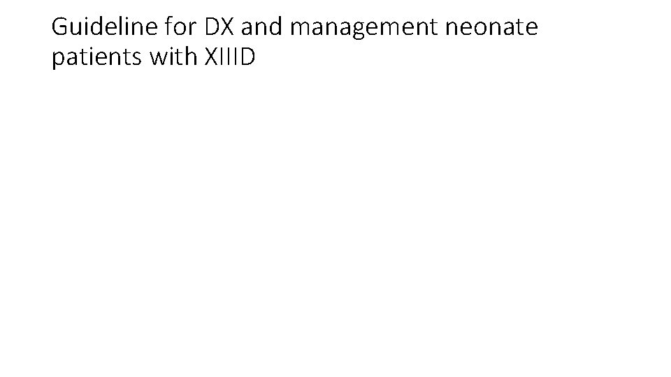 Guideline for DX and management neonate patients with XIIID Guideline for DX and management neonate patients with XIIID
