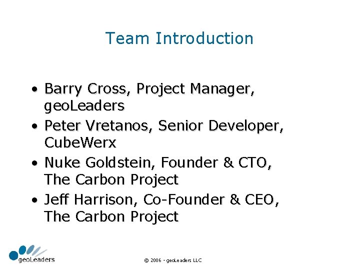 Team Introduction • Barry Cross, Project Manager, geo. Leaders • Peter Vretanos, Senior Developer,