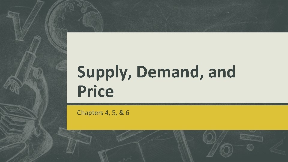 Supply, Demand, and Price Chapters 4, 5, & 6 