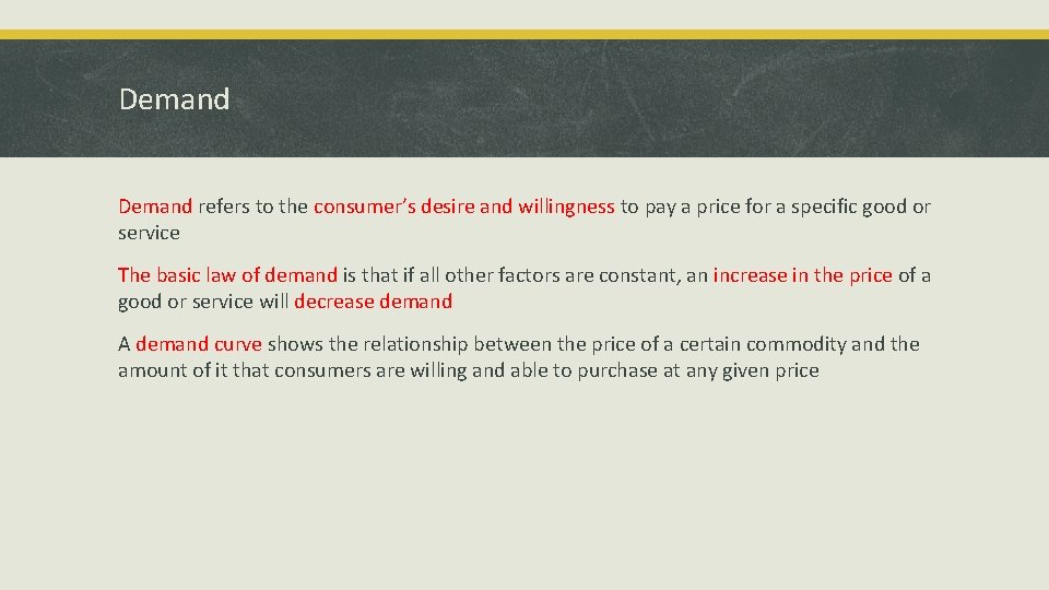 Demand refers to the consumer’s desire and willingness to pay a price for a