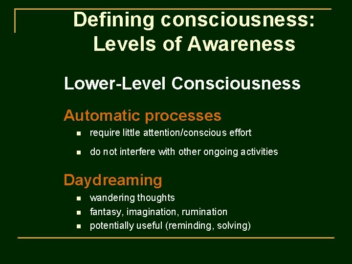Defining consciousness: Levels of Awareness Lower-Level Consciousness Automatic processes n require little attention/conscious effort