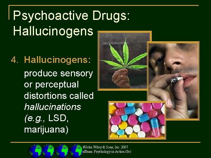 Psychoactive Drugs: Hallucinogens 4. Hallucinogens: produce sensory or perceptual distortions called hallucinations (e. g.