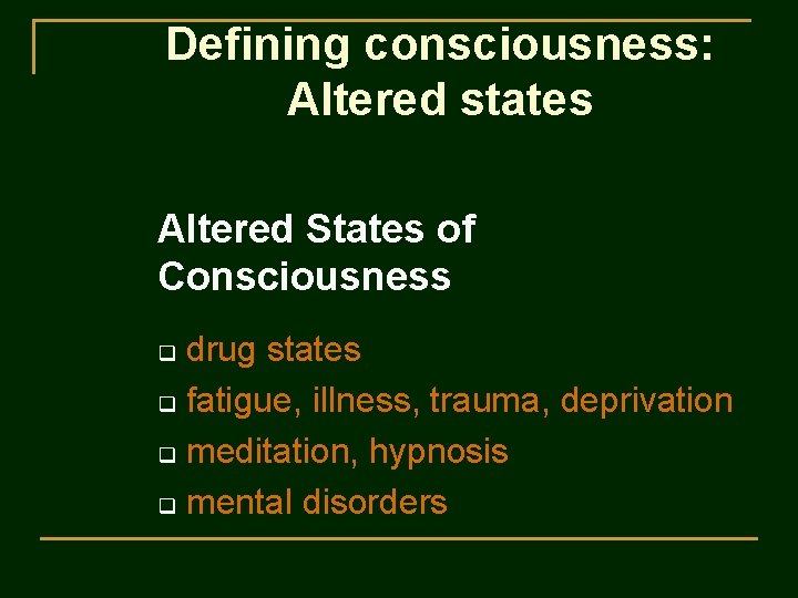 Defining consciousness: Altered states Altered States of Consciousness drug states q fatigue, illness, trauma,