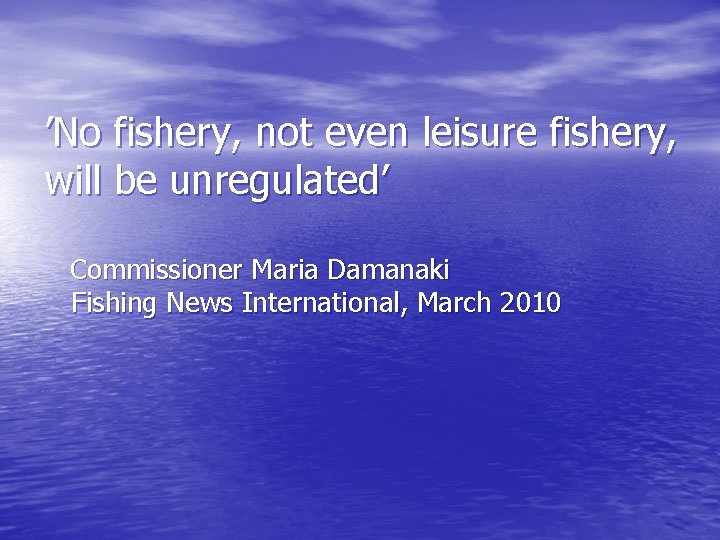 ’No fishery, not even leisure fishery, will be unregulated’ Commissioner Maria Damanaki Fishing News