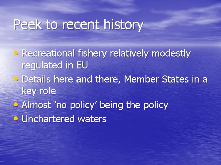 Peek to recent history • Recreational fishery relatively modestly regulated in EU • Details