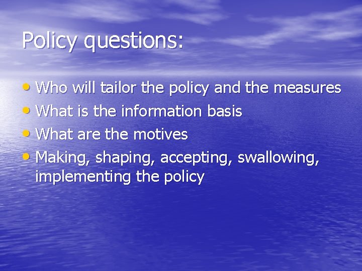 Policy questions: • Who will tailor the policy and the measures • What is