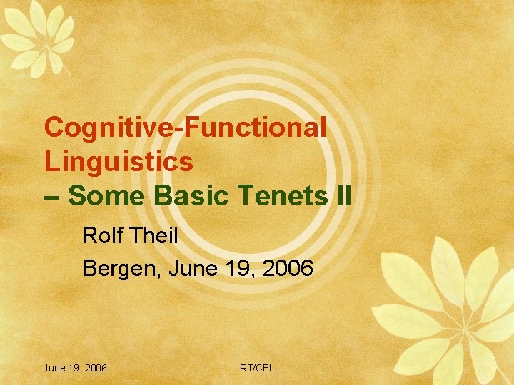 Cognitive-Functional Linguistics – Some Basic Tenets II Rolf Theil Bergen, June 19, 2006 RT/CFL