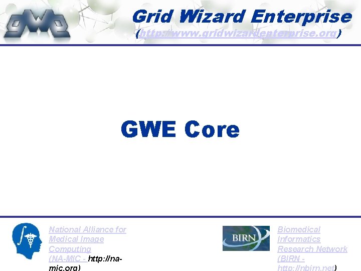 Grid Wizard Enterprise (http: //www. gridwizardenterprise. org) GWE Core National Alliance for Medical Image