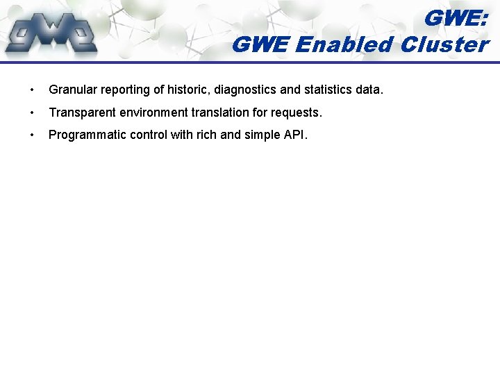 GWE: GWE Enabled Cluster • Granular reporting of historic, diagnostics and statistics data. •