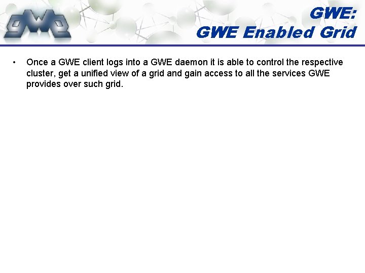 GWE: GWE Enabled Grid • Once a GWE client logs into a GWE daemon