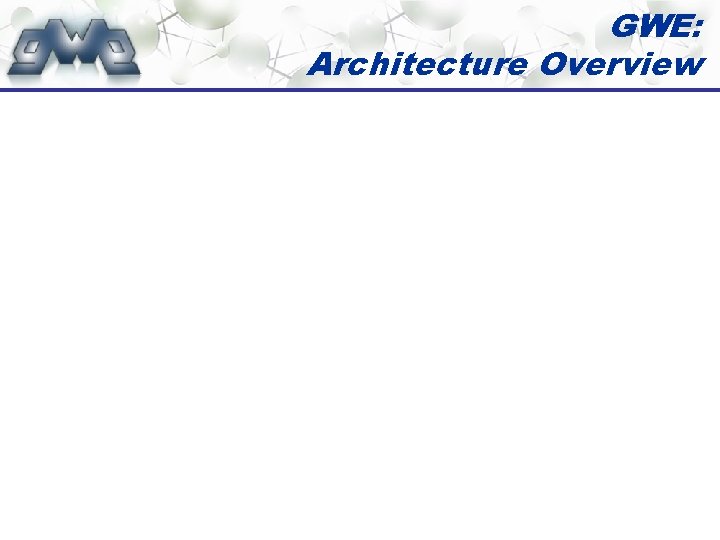 GWE: Architecture Overview 