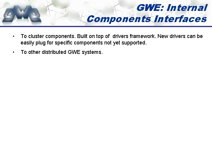 GWE: Internal Components Interfaces • To cluster components. Built on top of drivers framework.